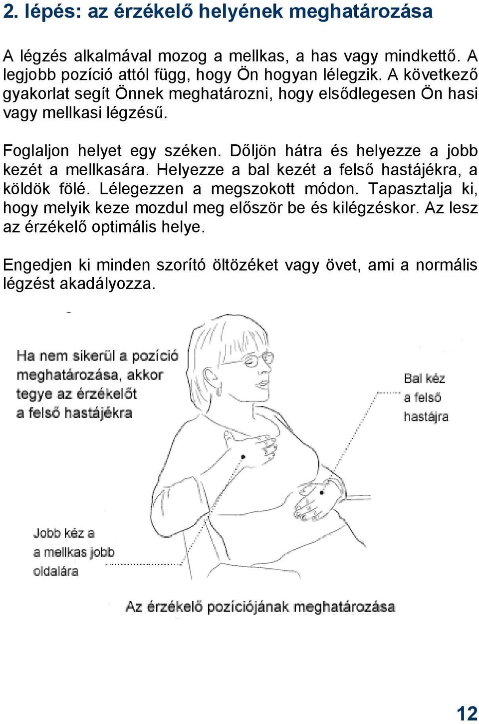 Foglaljon helyet egy széken. Dőljön hátra és helyezze a jobb kezét a mellkasára. Helyezze a bal kezét a felső hastájékra, a köldök fölé.