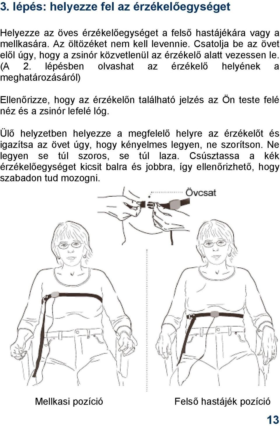 lépésben olvashat az érzékelő helyének a meghatározásáról) Ellenőrizze, hogy az érzékelőn található jelzés az Ön teste felé néz és a zsinór lefelé lóg.