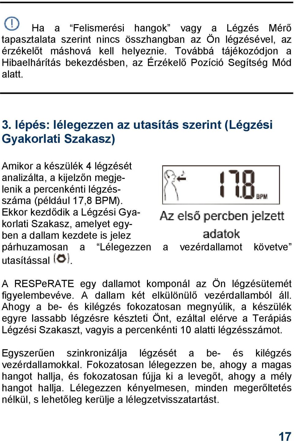 lépés: lélegezzen az utasítás szerint (Légzési Gyakorlati Szakasz) Amikor a készülék 4 légzését analizálta, a kijelzőn megjelenik a percenkénti légzésszáma (például 17,8 BPM).