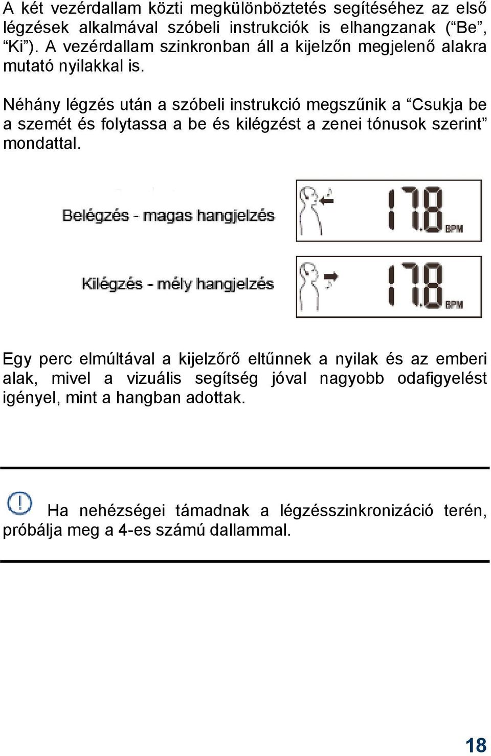 Néhány légzés után a szóbeli instrukció megszűnik a Csukja be a szemét és folytassa a be és kilégzést a zenei tónusok szerint mondattal.