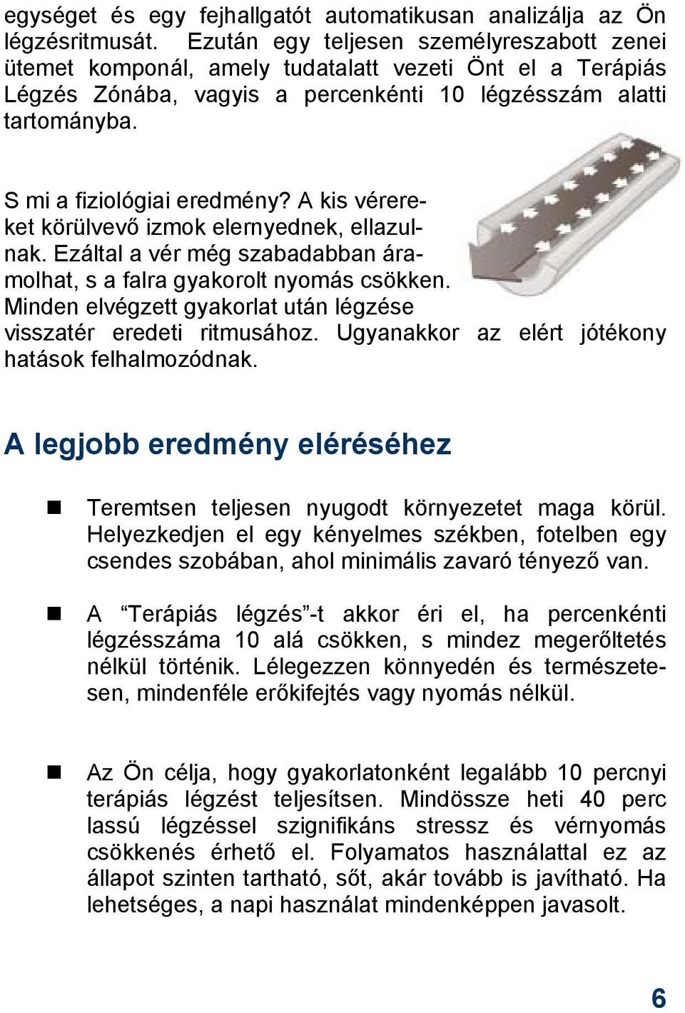 A kis vérereket körülvevő izmok elernyednek, ellazulnak. Ezáltal a vér még szabadabban áramolhat, s a falra gyakorolt nyomás csökken.