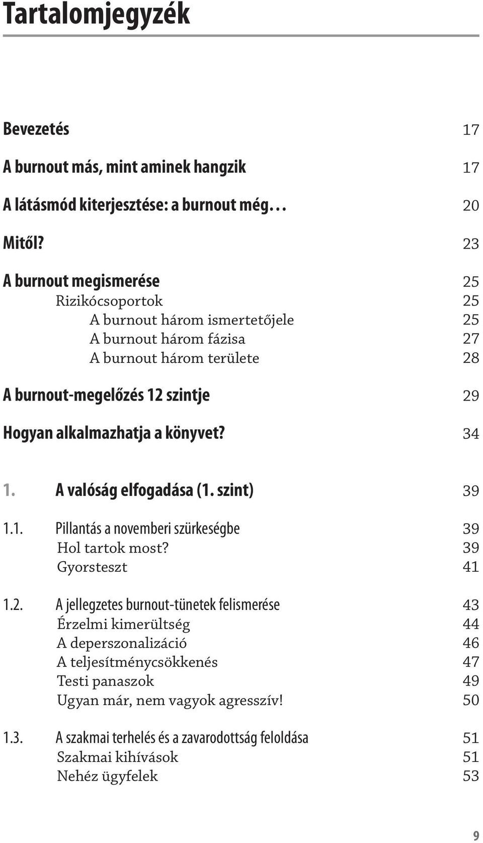 alkalmazhatja a könyvet? 34 1. A valóság elfogadása (1. szint) 39 1.1. Pillantás a novemberi szürkeségbe 39 Hol tartok most? 39 Gyorsteszt 41 1.2.