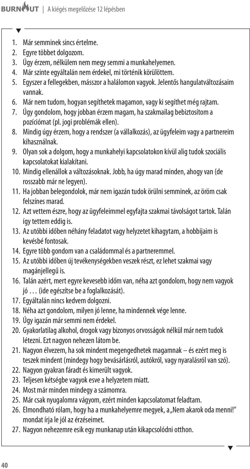 Már nem tudom, hogyan segíthetek magamon, vagy ki segíthet még rajtam. 7. Úgy gondolom, hogy jobban érzem magam, ha szakmailag bebiztosítom a pozíciómat (pl. jogi problémák ellen). 8.