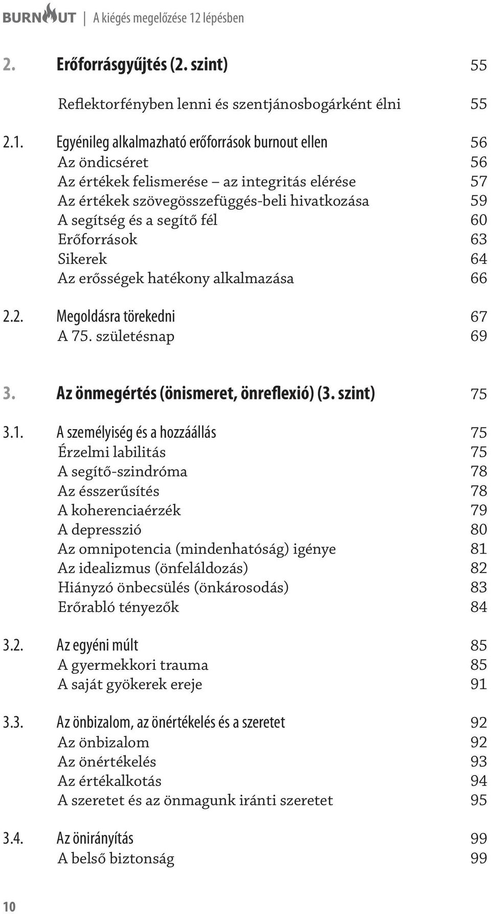 Egyénileg alkalmazható erőforrások burnout ellen 56 Az öndicséret 56 Az értékek felismerése az integritás elérése 57 Az értékek szövegösszefüggés-beli hivatkozása 59 A segítség és a segítő fél 60