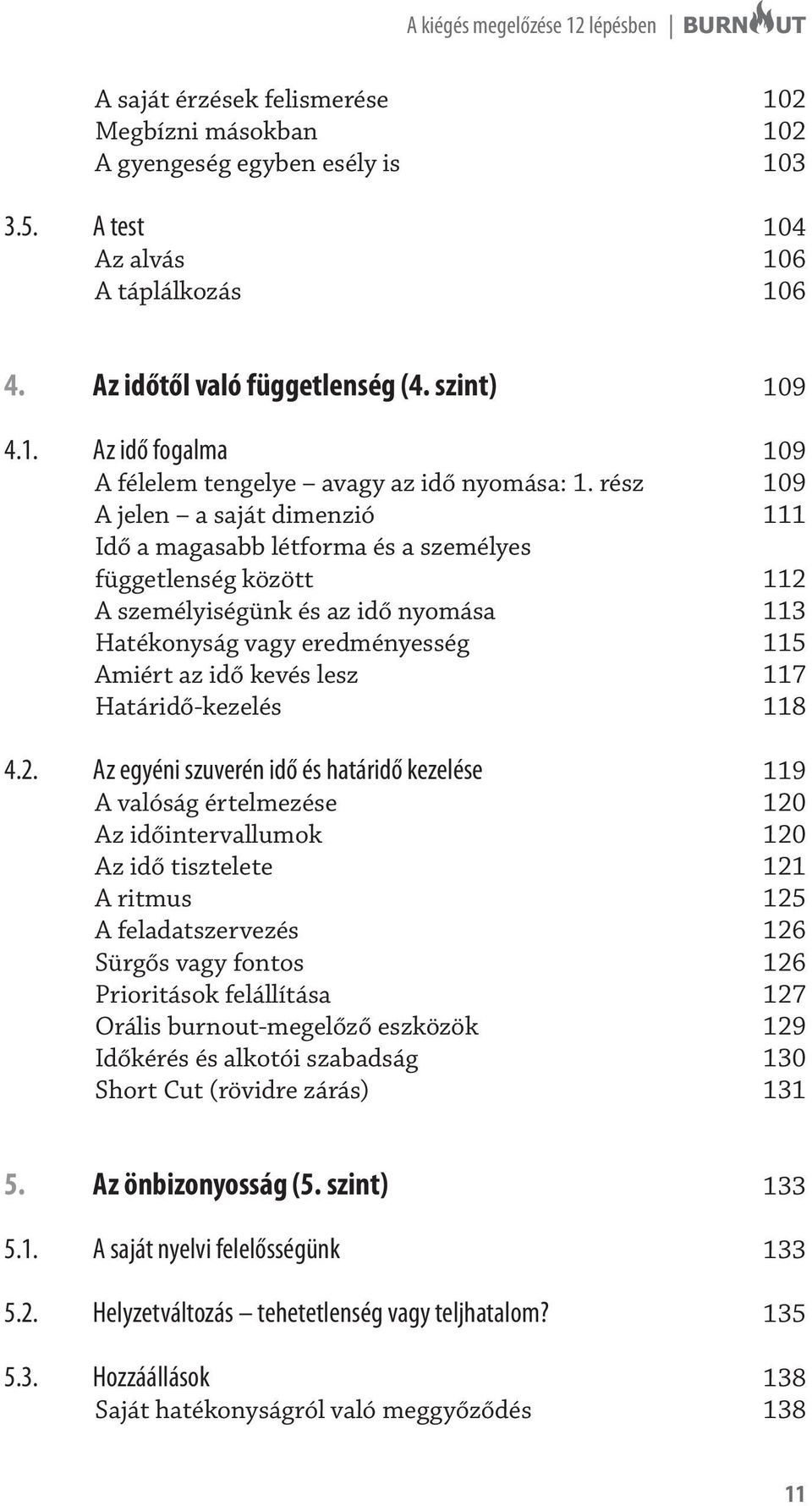 rész 109 A jelen a saját dimenzió 111 Idő a magasabb létforma és a személyes függetlenség között 112 A személyiségünk és az idő nyomása 113 Hatékonyság vagy eredményesség 115 Amiért az idő kevés lesz