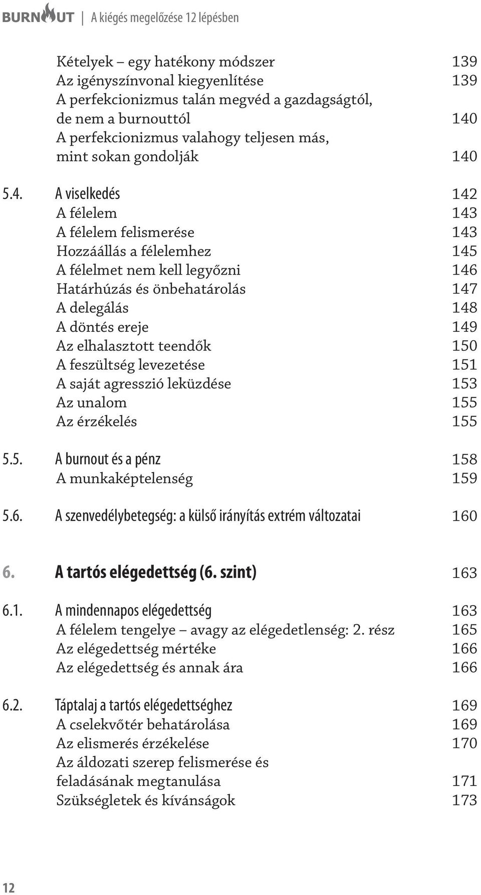 5.4. A viselkedés 142 A félelem 143 A félelem felismerése 143 Hozzáállás a félelemhez 145 A félelmet nem kell legyőzni 146 Határhúzás és önbehatárolás 147 A delegálás 148 A döntés ereje 149 Az