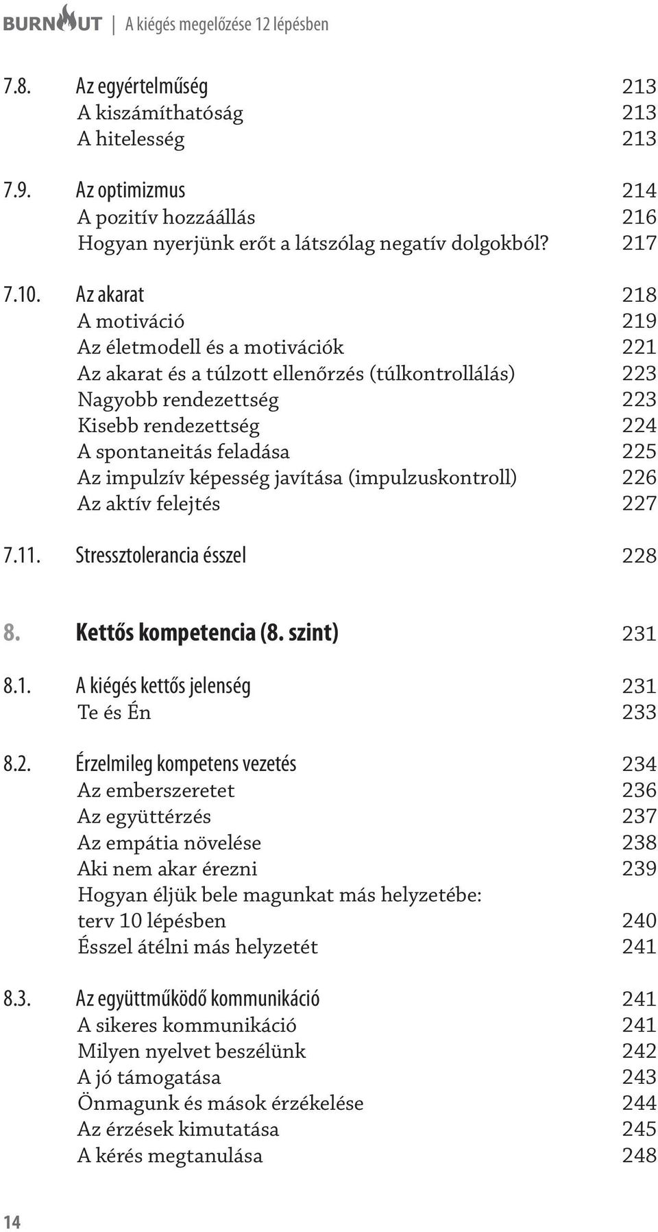 Az akarat 218 A motiváció 219 Az életmodell és a motivációk 221 Az akarat és a túlzott ellenőrzés (túlkontrollálás) 223 Nagyobb rendezettség 223 Kisebb rendezettség 224 A spontaneitás feladása 225 Az