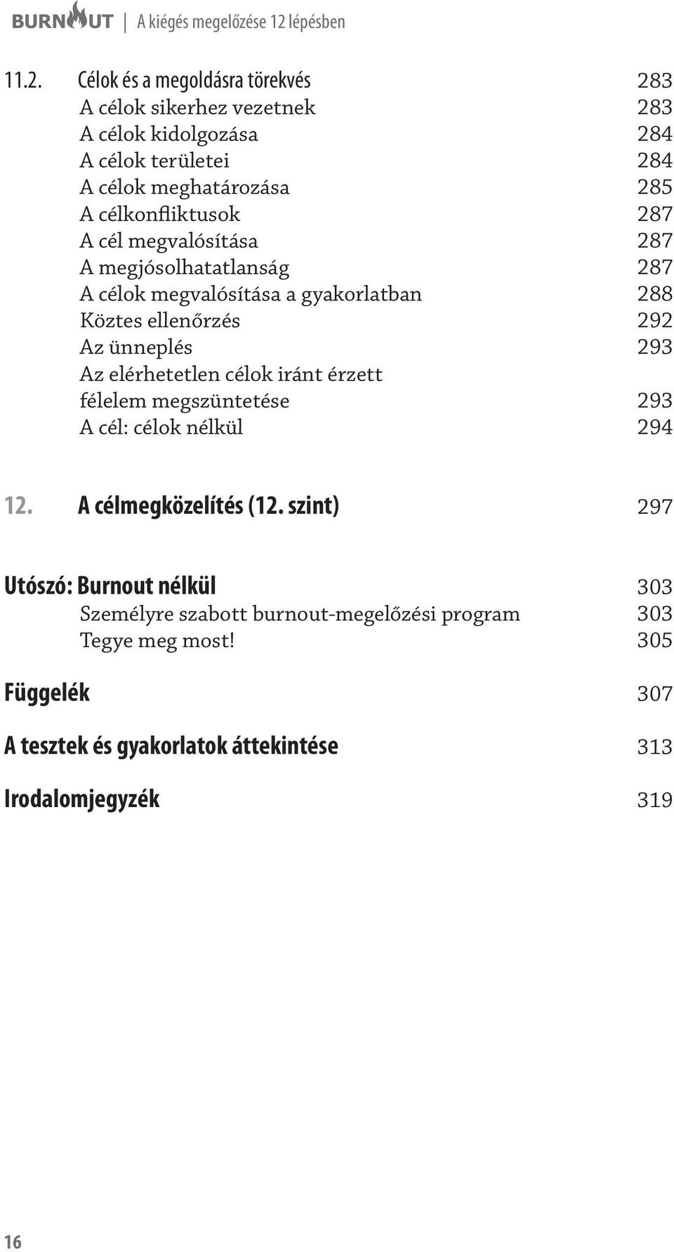 Célok és a megoldásra törekvés 283 A célok sikerhez vezetnek 283 A célok kidolgozása 284 A célok területei 284 A célok meghatározása 285 A célkonfliktusok