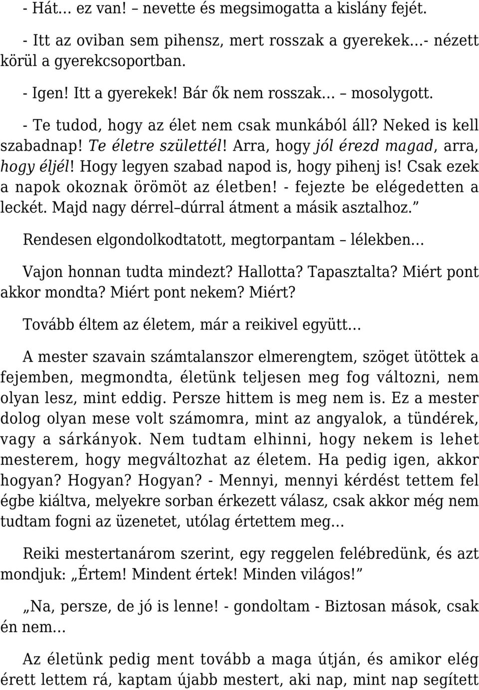 Csak ezek a napok okoznak örömöt az életben! - fejezte be elégedetten a leckét. Majd nagy dérrel dúrral átment a másik asztalhoz.