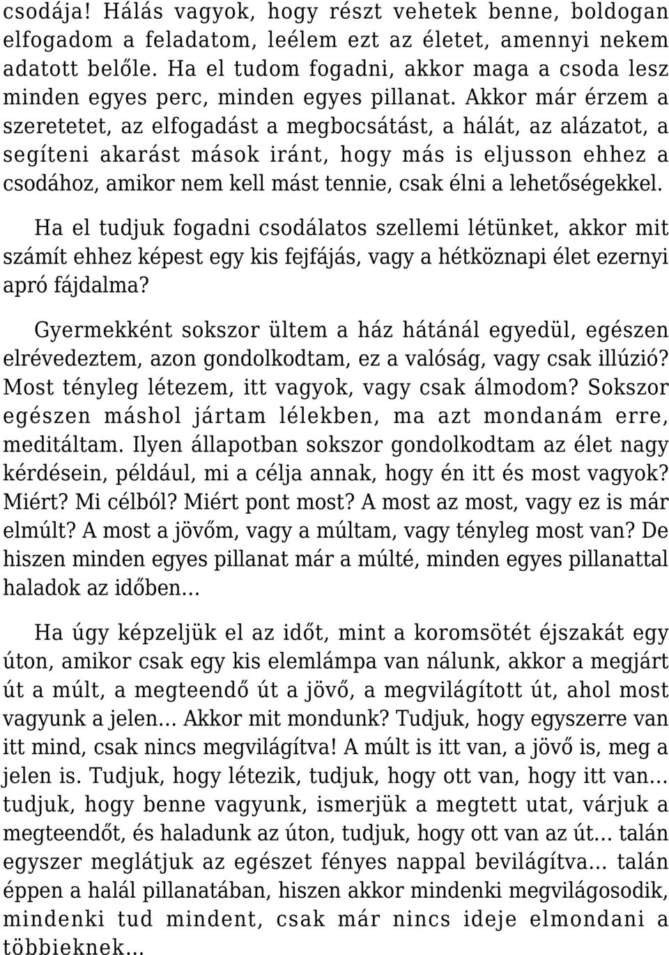 Akkor már érzem a szeretetet, az elfogadást a megbocsátást, a hálát, az alázatot, a segíteni akarást mások iránt, hogy más is eljusson ehhez a csodához, amikor nem kell mást tennie, csak élni a