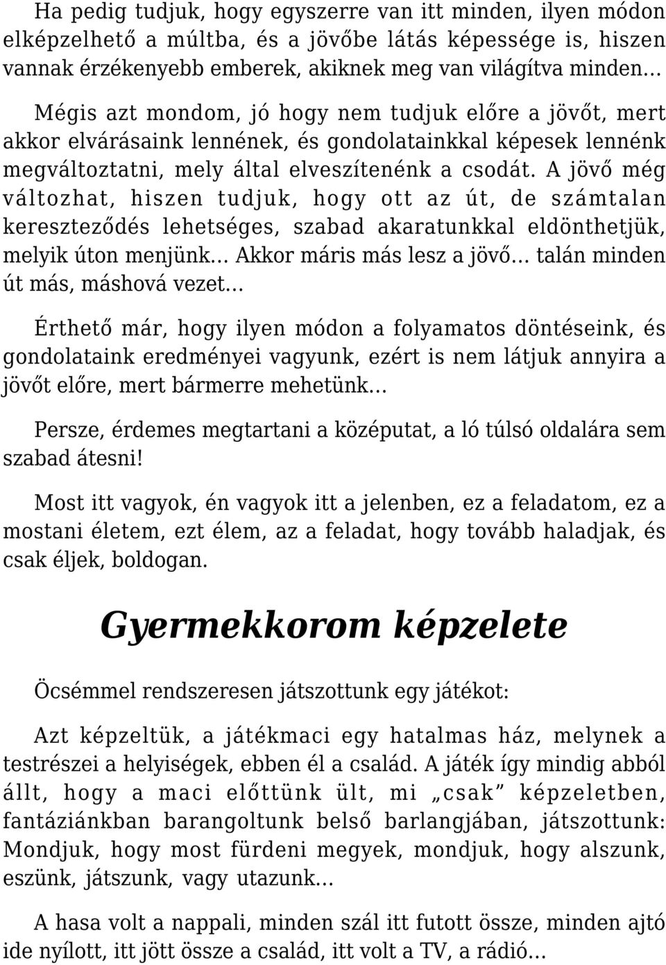 A jövő még változhat, hiszen tudjuk, hogy ott az út, de számtalan kereszteződés lehetséges, szabad akaratunkkal eldönthetjük, melyik úton menjünk Akkor máris más lesz a jövő talán minden út más,