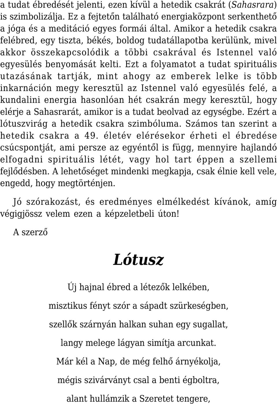 Ezt a folyamatot a tudat spirituális utazásának tartják, mint ahogy az emberek lelke is több inkarnáción megy keresztül az Istennel való egyesülés felé, a kundalini energia hasonlóan hét csakrán megy