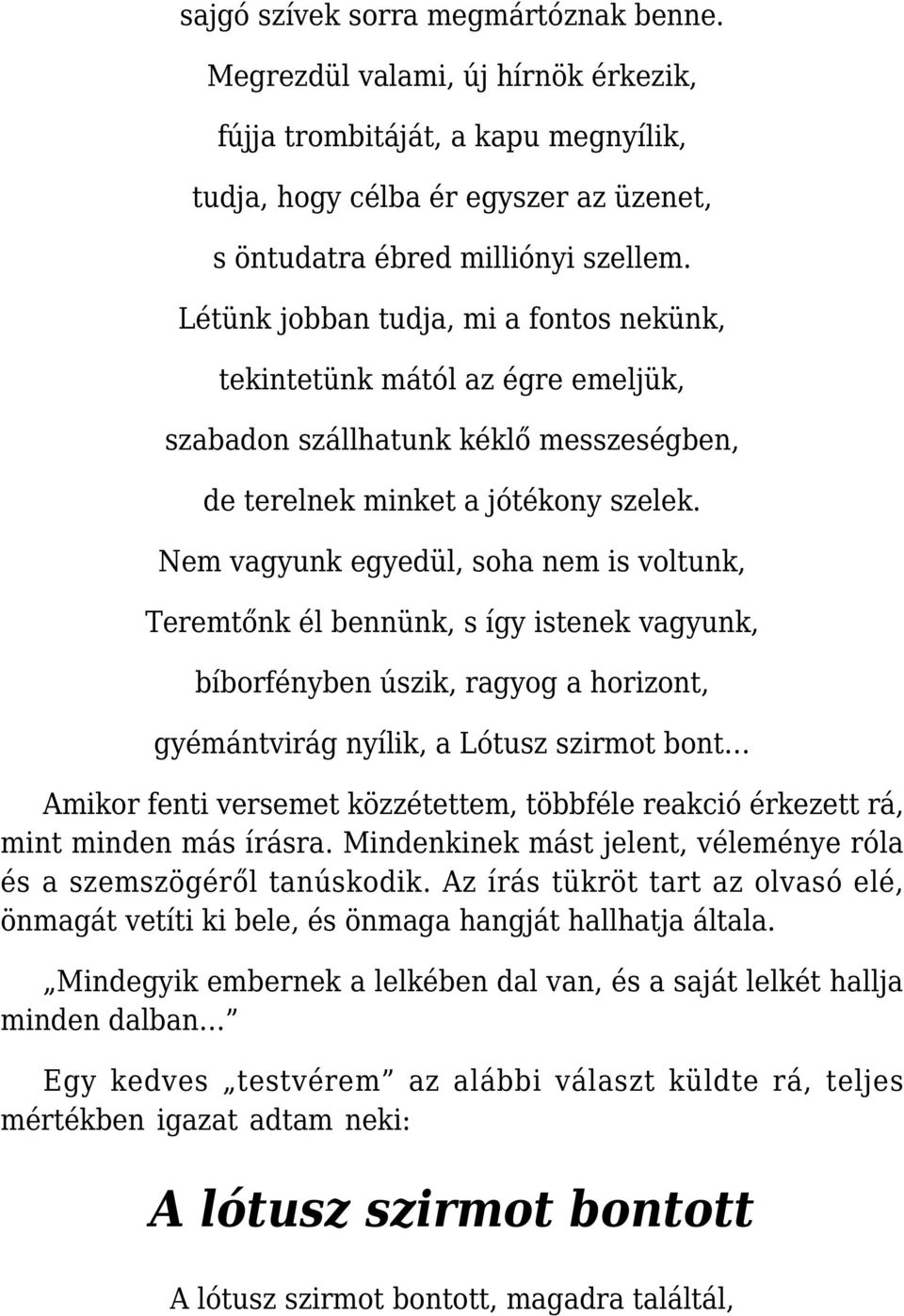 Nem vagyunk egyedül, soha nem is voltunk, Teremtőnk él bennünk, s így istenek vagyunk, bíborfényben úszik, ragyog a horizont, gyémántvirág nyílik, a Lótusz szirmot bont Amikor fenti versemet