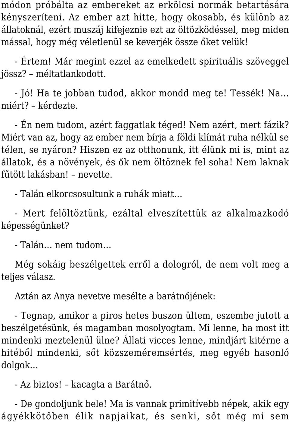 Már megint ezzel az emelkedett spirituális szöveggel jössz? méltatlankodott. - Jó! Ha te jobban tudod, akkor mondd meg te! Tessék! Na miért? kérdezte. - Én nem tudom, azért faggatlak téged!