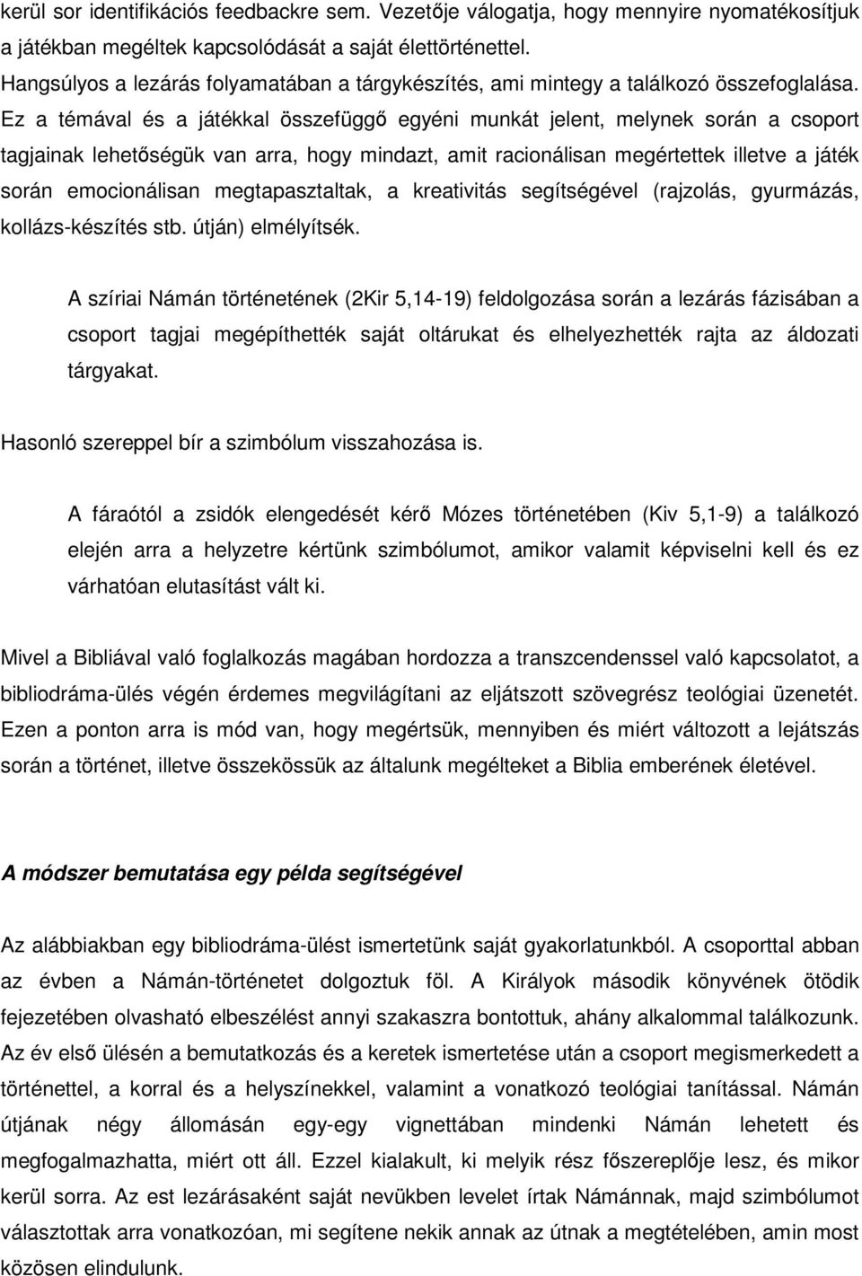 Ez a témával és a játékkal összefüggő egyéni munkát jelent, melynek során a csoport tagjainak lehetőségük van arra, hogy mindazt, amit racionálisan megértettek illetve a játék során emocionálisan