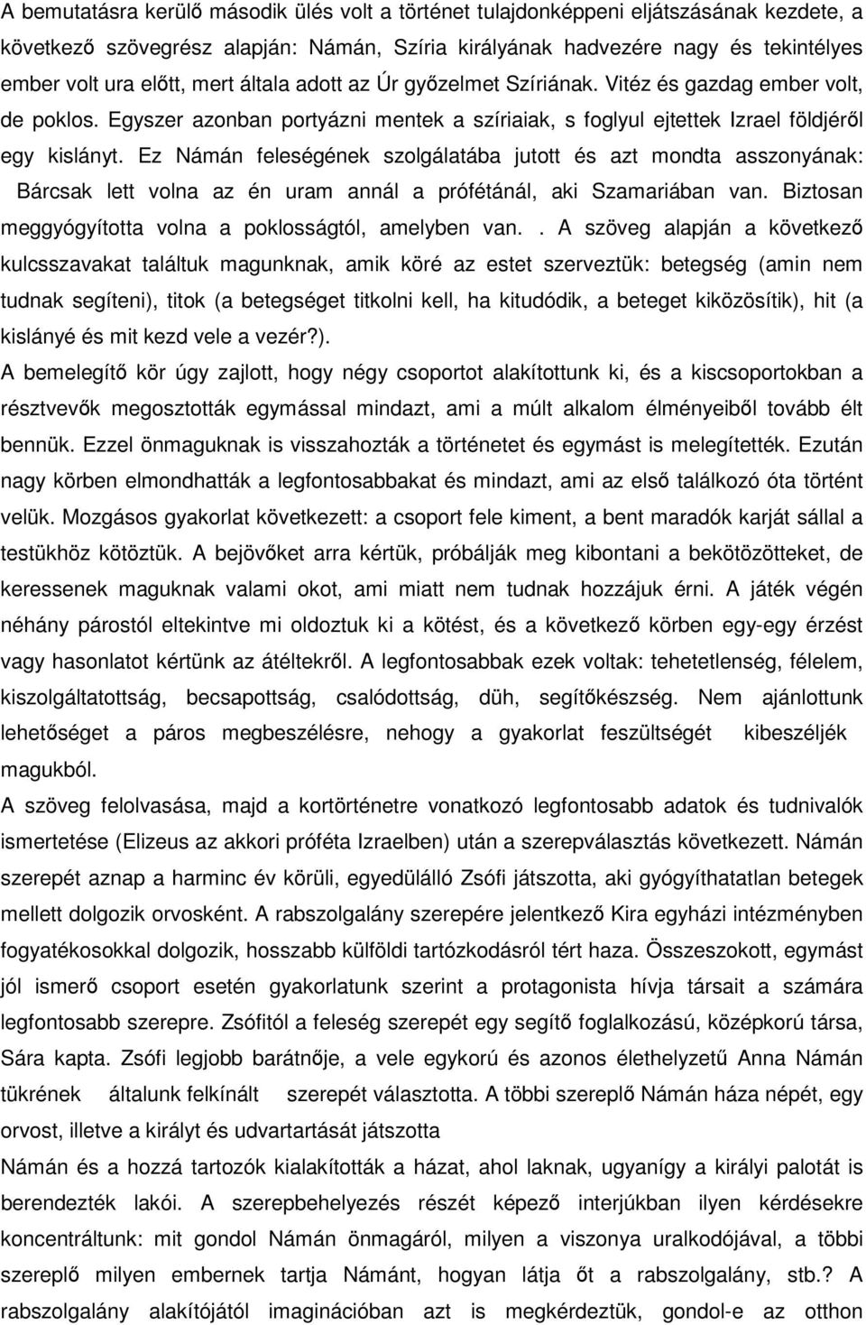 Ez Námán feleségének szolgálatába jutott és azt mondta asszonyának: Bárcsak lett volna az én uram annál a prófétánál, aki Szamariában van. Biztosan meggyógyította volna a poklosságtól, amelyben van.