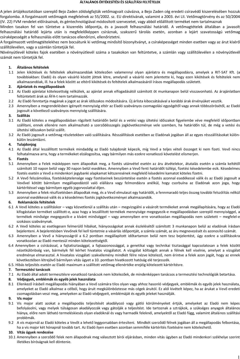 22) FVM rendelet előírásainak, és géntechnológiával módosított szervezetet, vagy abból előállított terméket nem tartalmaznak Minden tasakon fel van tűntetve a időpontja, és a javasolt felhasználási