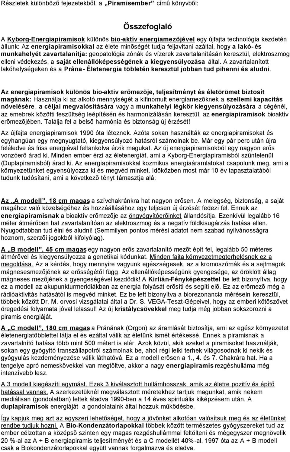 a saját ellenállóképességének a kiegyensúlyozása által. A zavartalanított lakóhelységeken és a Prána- Életenergia töbletén keresztül jobban tud pihenni és aludni.