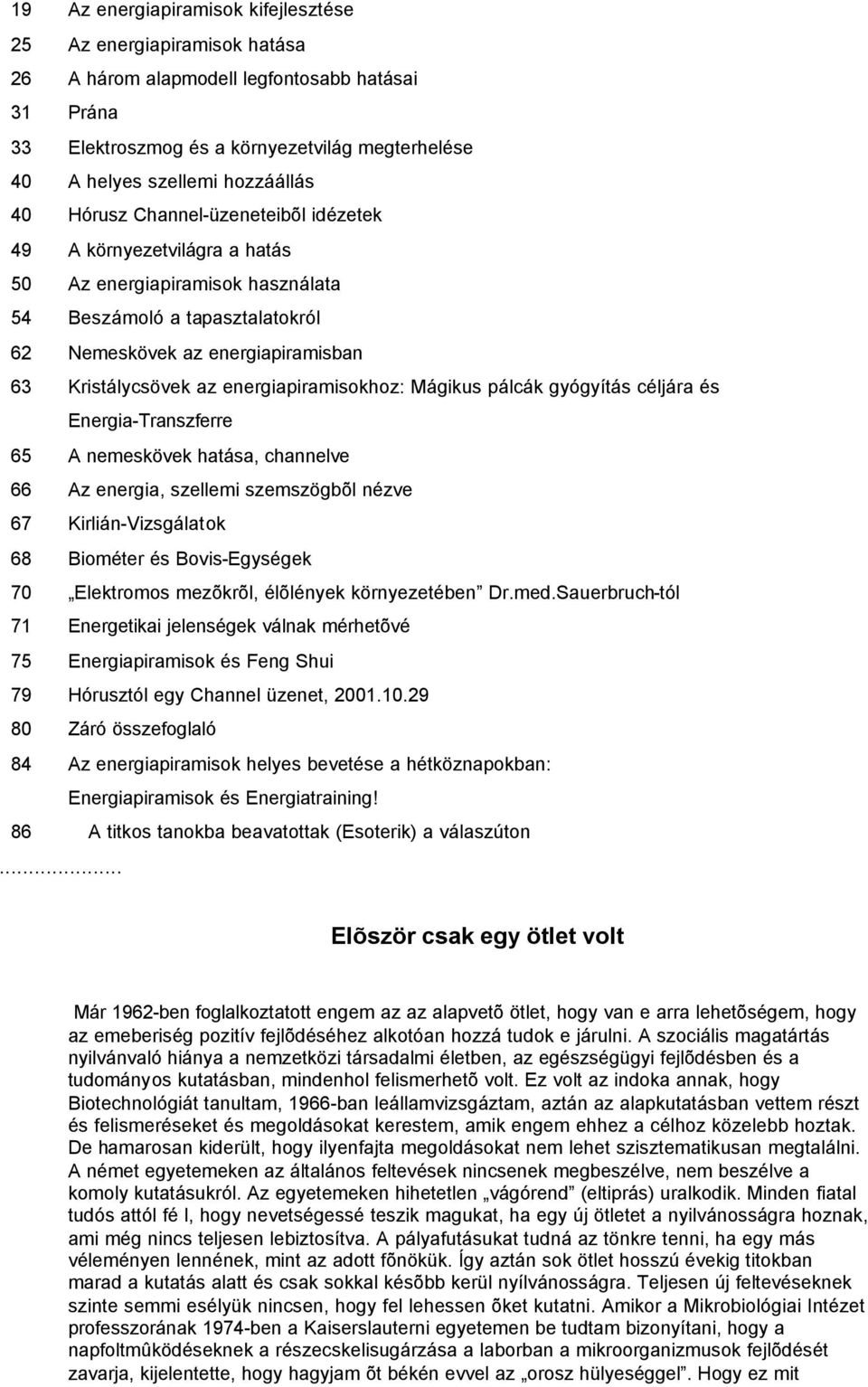 energiapiramisokhoz: Mágikus pálcák gyógyítás céljára és Energia-Transzferre 65 A nemeskövek hatása, channelve 66 Az energia, szellemi szemszögbõl nézve 67 Kirlián-Vizsgálatok 68 Biométer és