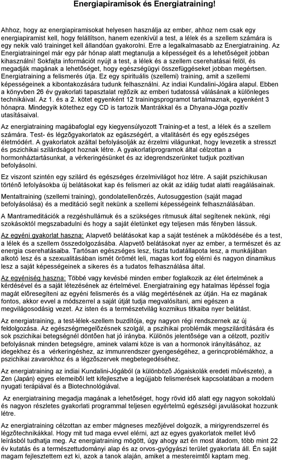 traininget kell állandóan gyakorolni. Erre a legalkalmasabb az Energiatraining. Az Energiatrainingel már egy pár hónap alatt megtanulja a képességeit és a lehetõségeit jobban kihasználni!