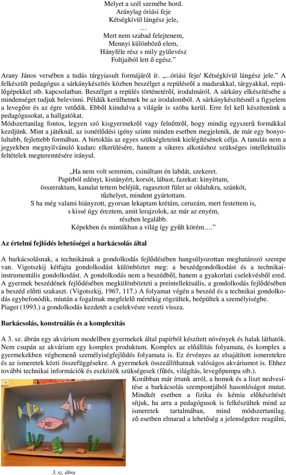 A felkészült pedagógus a sárkánykészítés közben beszélget a repülésrıl a madarakkal, tárgyakkal, repülıgépekkel stb. kapcsolatban. Beszélget a repülés történetérıl, irodalmáról.