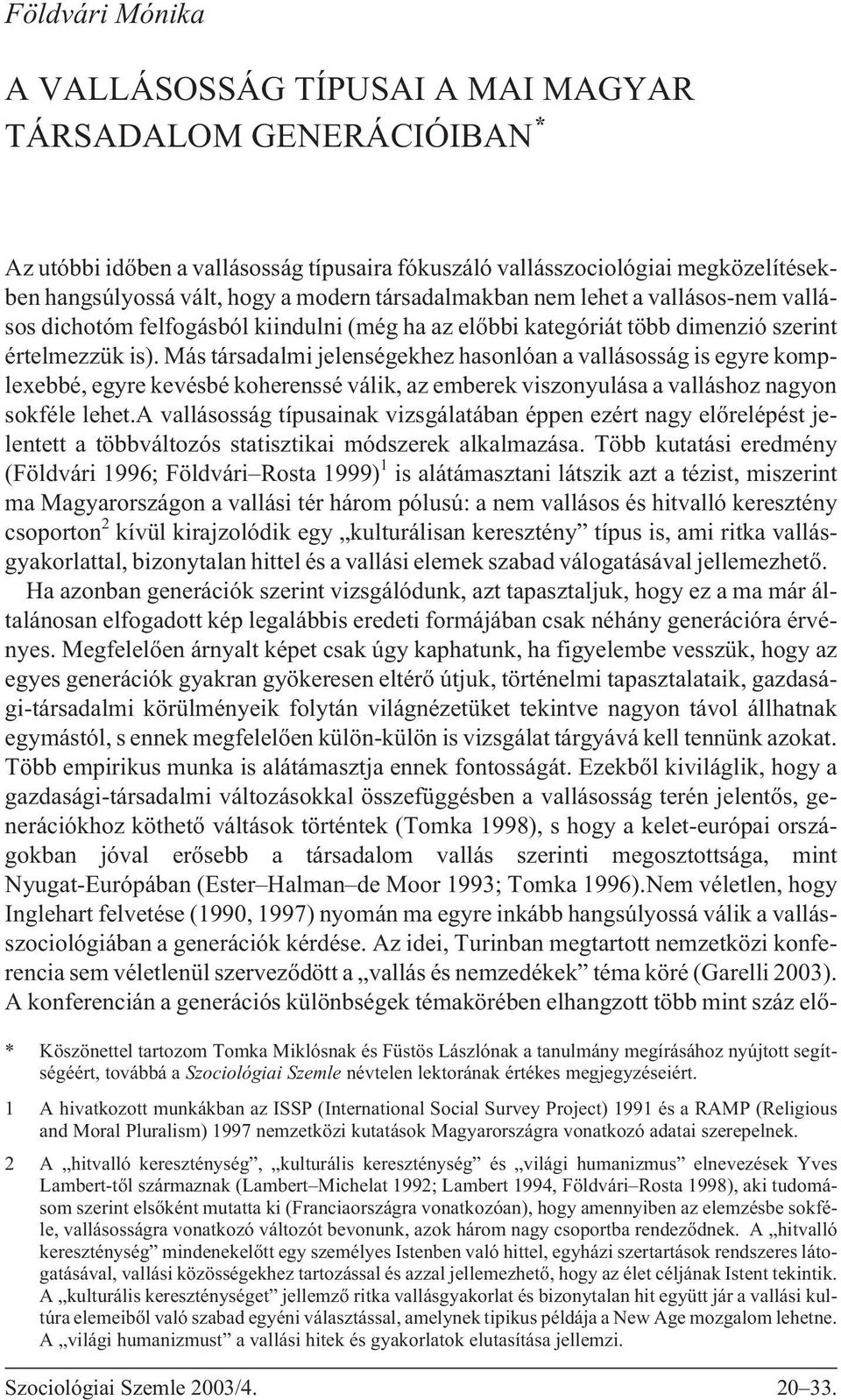 Más társadalmi jelenségekhez hasonlóan a vallásosság is egyre komplexebbé, egyre kevésbé koherenssé válik, az emberek viszonyulása a valláshoz nagyon sokféle lehet.