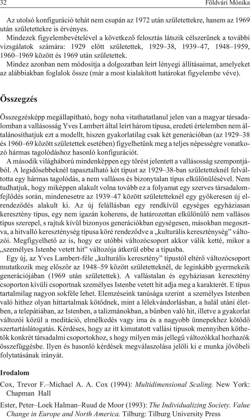 Mindez azonban nem módosítja a dolgozatban leírt lényegi állításaimat, amelyeket az alábbiakban foglalok össze (már a most kialakított határokat figyelembe véve).