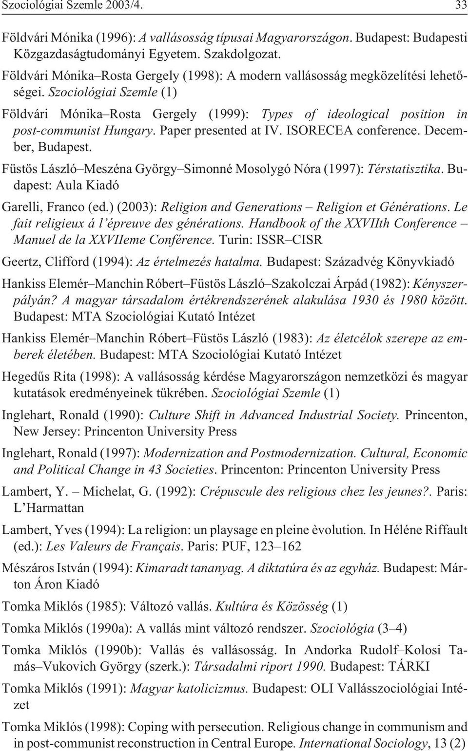 Szociológiai Szemle (1) Földvári Mónika Rosta Gergely (1999): Types of ideological position in post-communist Hungary. Paper presented at IV. ISORECEA conference. December, Budapest.