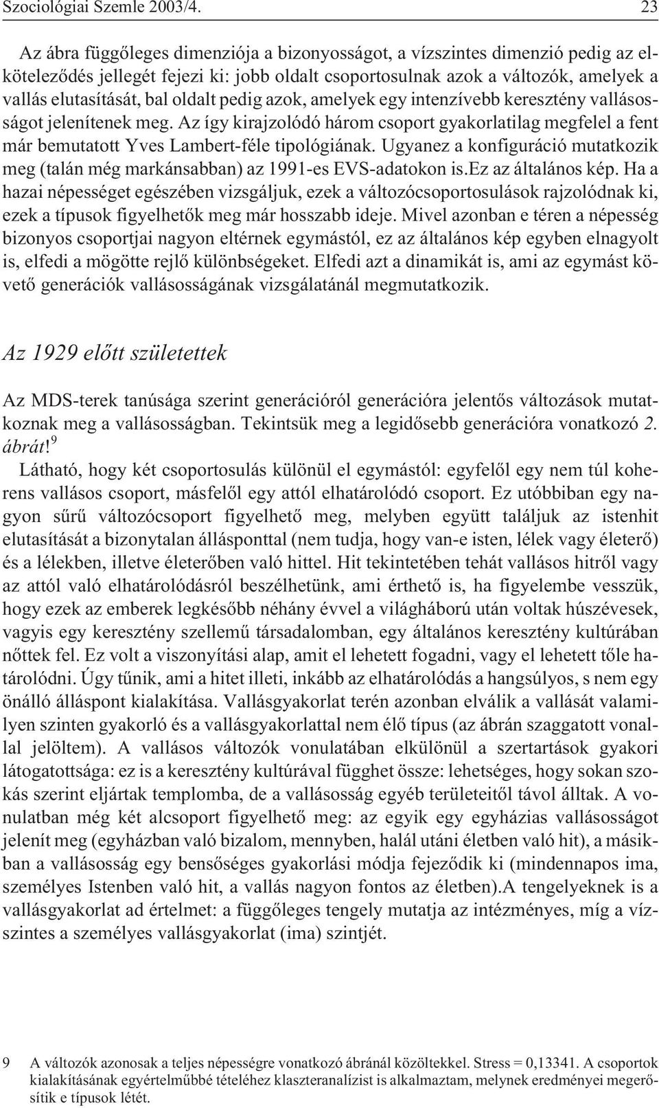 oldalt pedig azok, amelyek egy intenzívebb keresztény vallásosságot jelenítenek meg. Az így kirajzolódó három csoport gyakorlatilag megfelel a fent már bemutatott Yves Lambert-féle tipológiának.