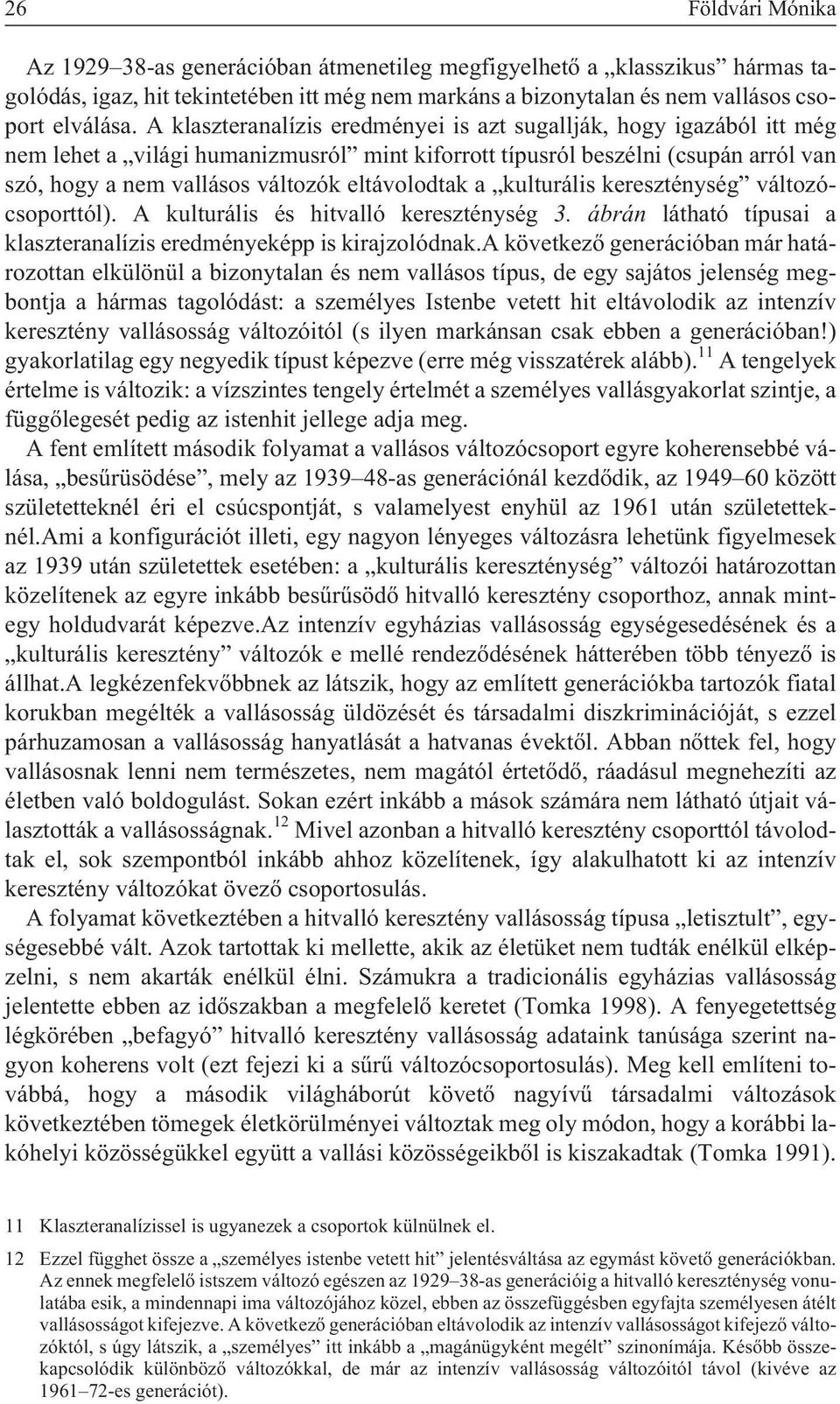 eltávolodtak a kulturális kereszténység változócsoporttól). A kulturális és hitvalló kereszténység 3. ábrán látható típusai a klaszteranalízis eredményeképp is kirajzolódnak.