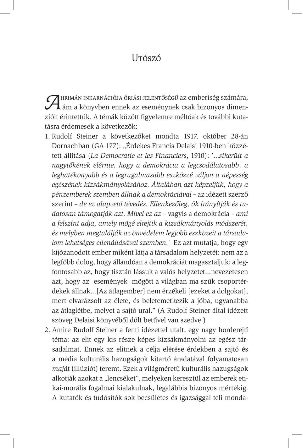 október 28-án Dornachban (GA 177): Érdekes Francis Delaisi 1910-ben közzétett állítása (La Democratie et les Financiers, 1910): sikerült a nagytőkének elérnie, hogy a demokrácia a legcsodálatosabb, a