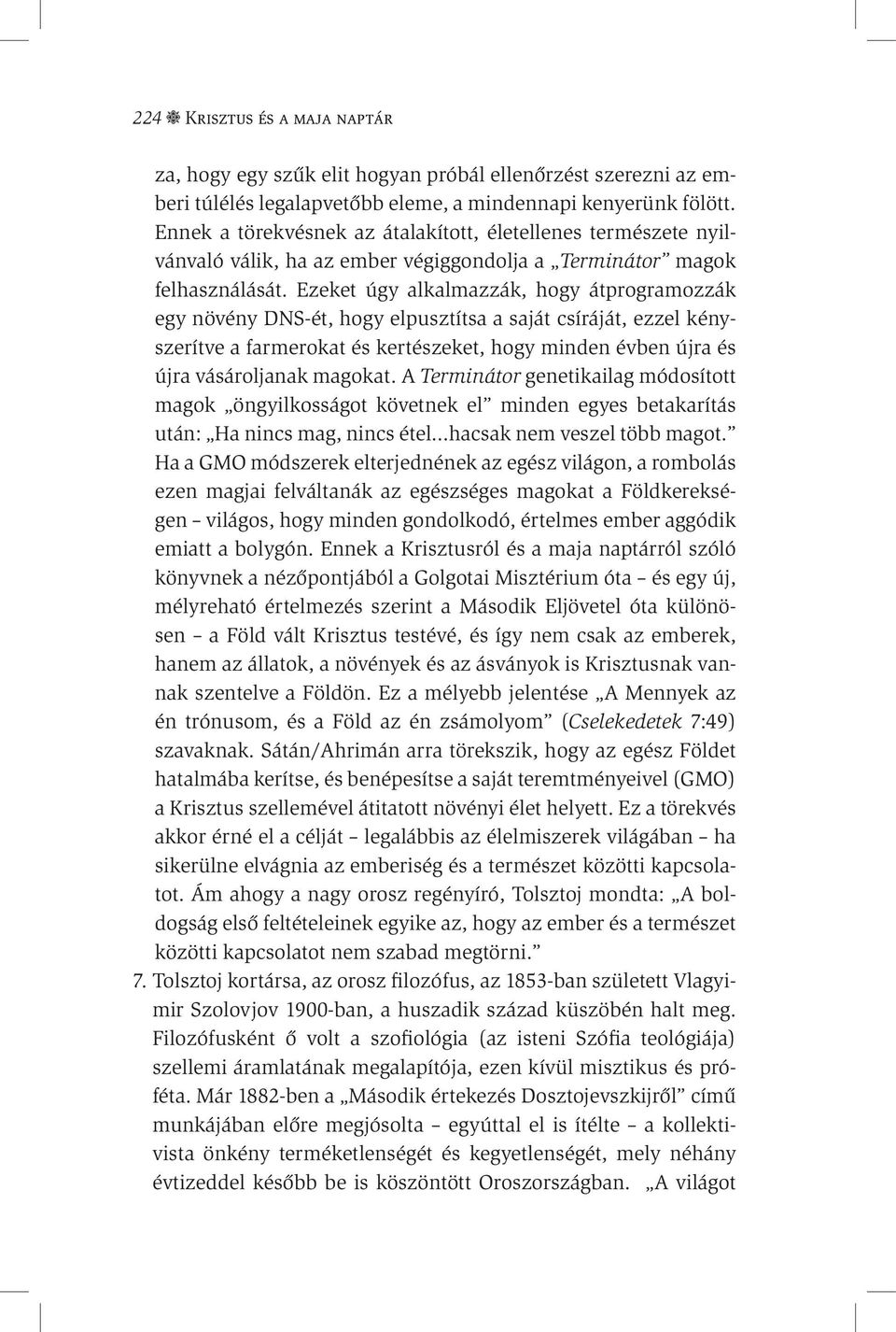 Ezeket úgy alkalmazzák, hogy átprogramozzák egy növény DNS-ét, hogy elpusztítsa a saját csíráját, ezzel kényszerítve a farmerokat és kertészeket, hogy minden évben újra és újra vásároljanak magokat.