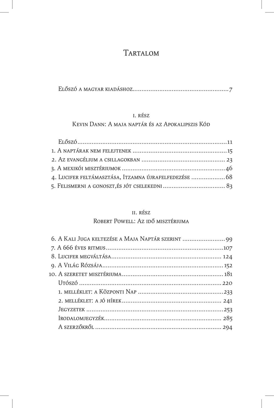 .. 83 ii. rész Robert Powell: Az idő misztériuma 6. A Kali Juga keltezése a Maja Naptár szerint...99 7. A 666 éves ritmus...107 8. Lucifer megváltása... 124 9.