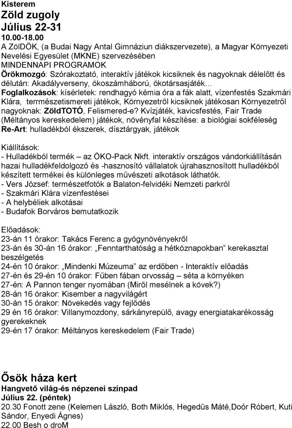 nagyoknak délelőtt és délután: Akadályverseny, ökoszámháború, ökotársasjáték Foglalkozások: kísérletek: rendhagyó kémia óra a fák alatt, vízenfestés Szakmári Klára, terrmészetismereti játékok,