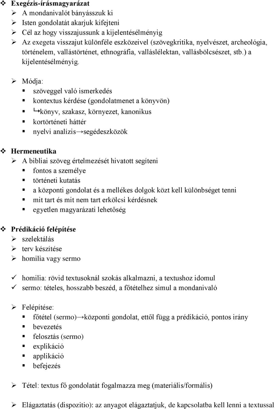Módja: szöveggel való ismerkedés kontextus kérdése (gondolatmenet a könyvön) könyv, szakasz, környezet, kanonikus kortörténeti háttér nyelvi analízis segédeszközök Hermeneutika A bibliai szöveg