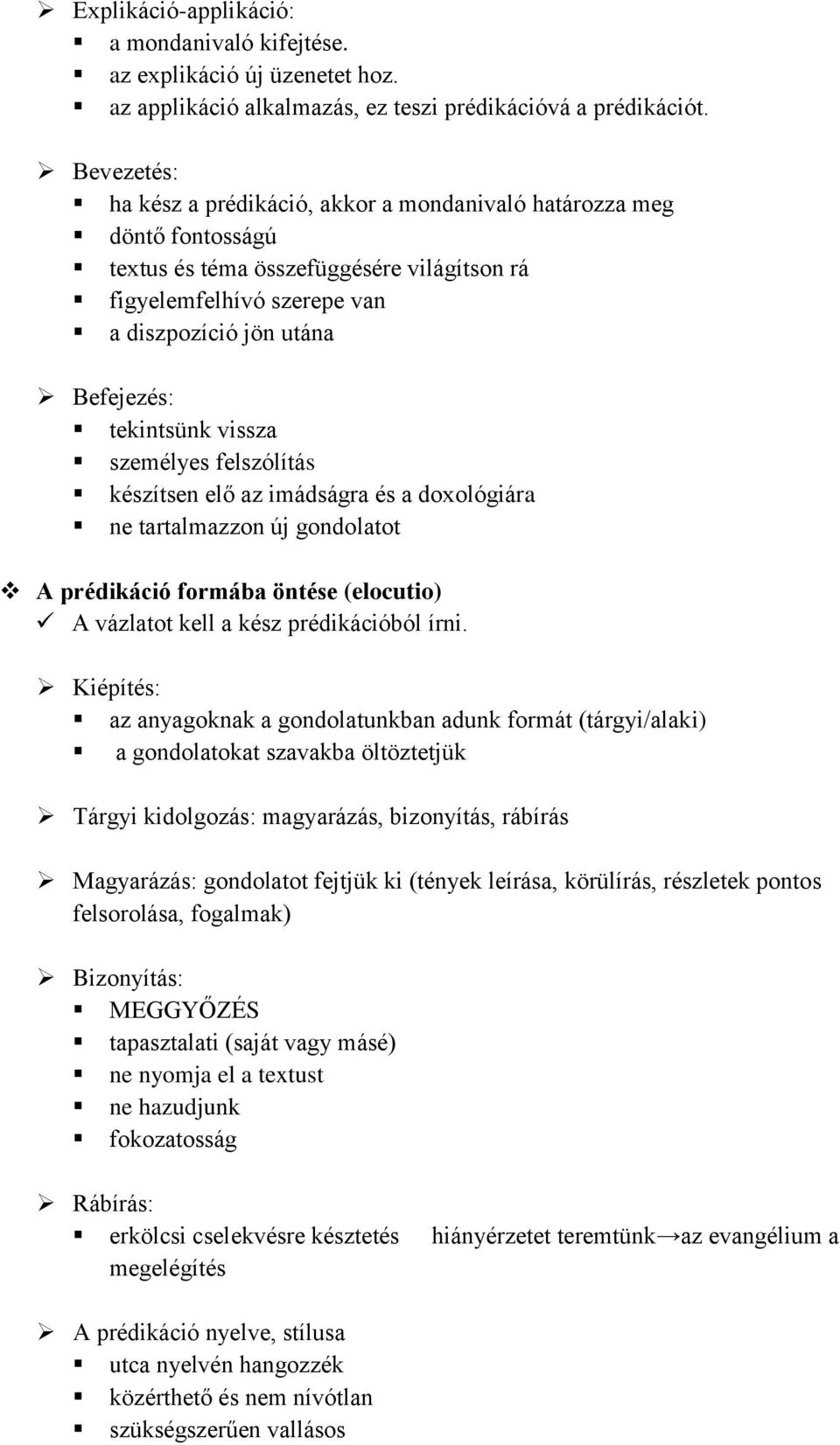 tekintsünk vissza személyes felszólítás készítsen elő az imádságra és a doxológiára ne tartalmazzon új gondolatot A prédikáció formába öntése (elocutio) A vázlatot kell a kész prédikációból írni.