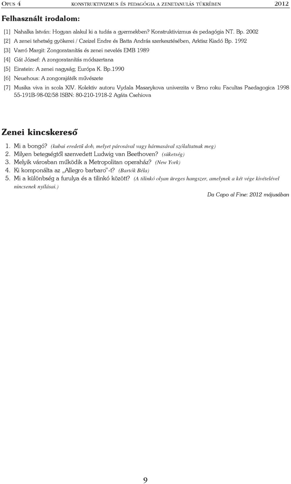 1992 [3] Varró Margit: Zongoratanítás és zenei nevelés EMB 1989 [4] Gát József: A zongoratanítás módszertana [5] Einstein: A zenei nagyság; Európa K. Bp.