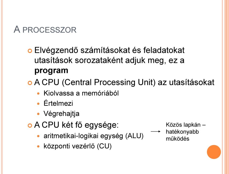 Kiolvassa a memóriából Értelmezi Végrehajtja A CPU két fő egysége: