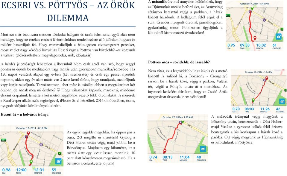 használjuk fel. Hogy minimalizáljuk a feleslegesen elvesztegetett perceket, most az élet nagy kérdései közül: Az Ecseri vagy a Pöttyös van közelebb? re keressük a választ.