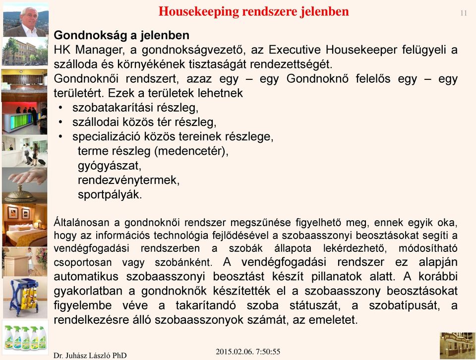 Ezek a területek lehetnek szobatakarítási részleg, szállodai közös tér részleg, specializáció közös tereinek részlege, terme részleg (medencetér), gyógyászat, rendezvénytermek, sportpályák.