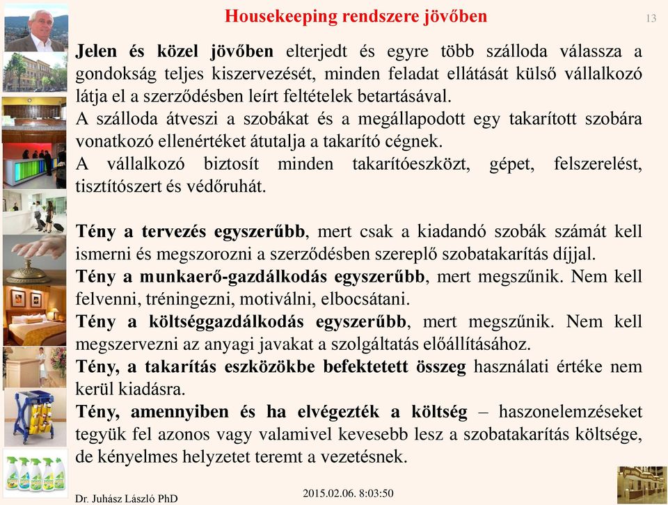 A vállalkozó biztosít minden takarítóeszközt, gépet, felszerelést, tisztítószert és védőruhát.