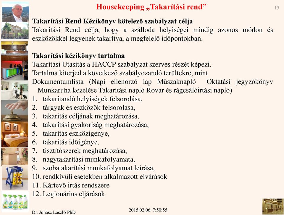 Tartalma kiterjed a következő szabályozandó terültekre, mint Dokumentumlista (Napi ellenőrző lap Műszaknapló Oktatási jegyzőkönyv Munkaruha kezelése Takarítási napló Rovar és rágcsálóirtási napló) 1.
