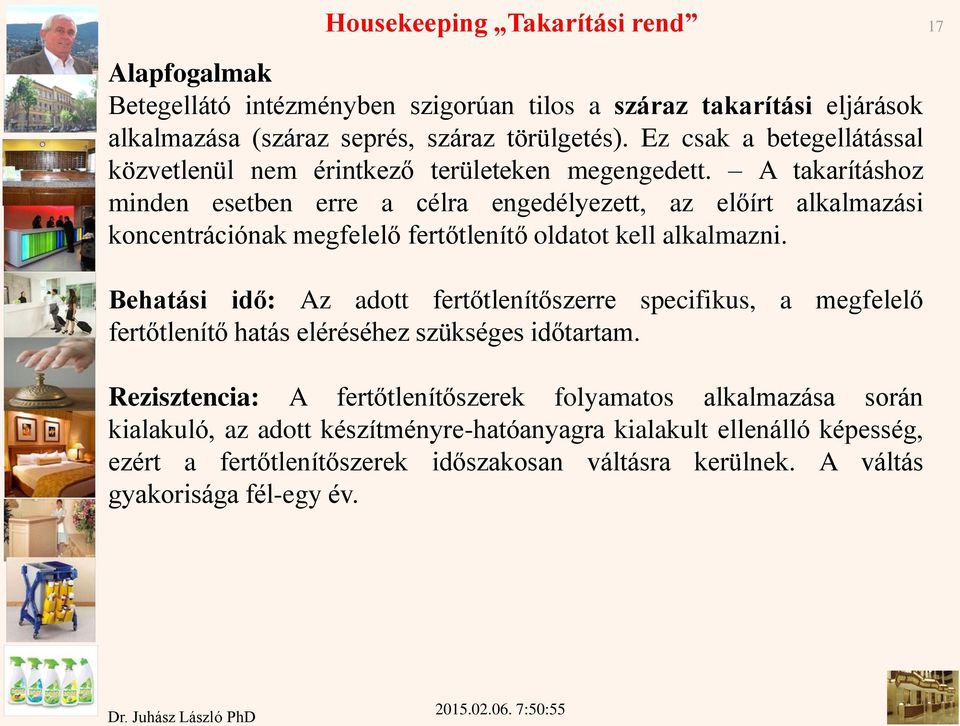 A takarításhoz minden esetben erre a célra engedélyezett, az előírt alkalmazási koncentrációnak megfelelő fertőtlenítő oldatot kell alkalmazni.