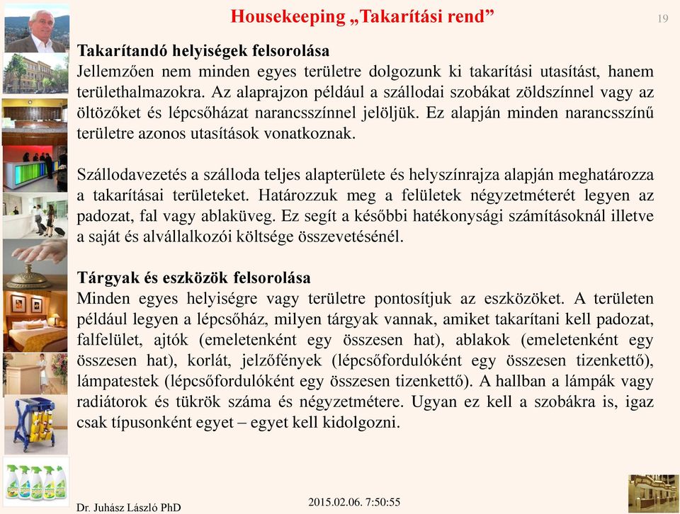 Szállodavezetés a szálloda teljes alapterülete és helyszínrajza alapján meghatározza a takarításai területeket. Határozzuk meg a felületek négyzetméterét legyen az padozat, fal vagy ablaküveg.
