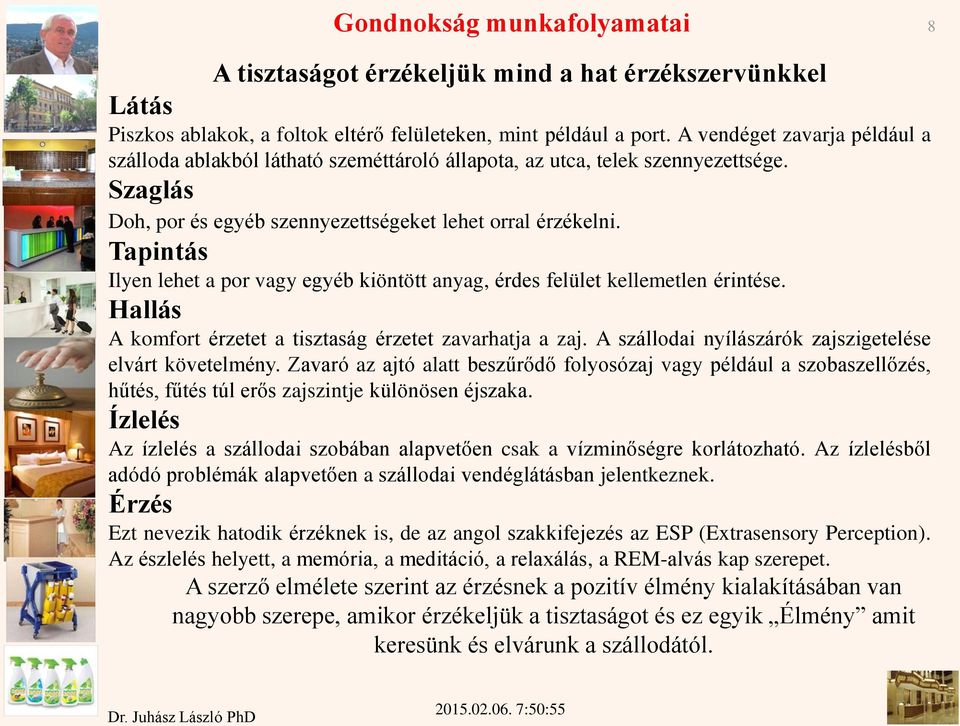 Tapintás Ilyen lehet a por vagy egyéb kiöntött anyag, érdes felület kellemetlen érintése. Hallás A komfort érzetet a tisztaság érzetet zavarhatja a zaj.