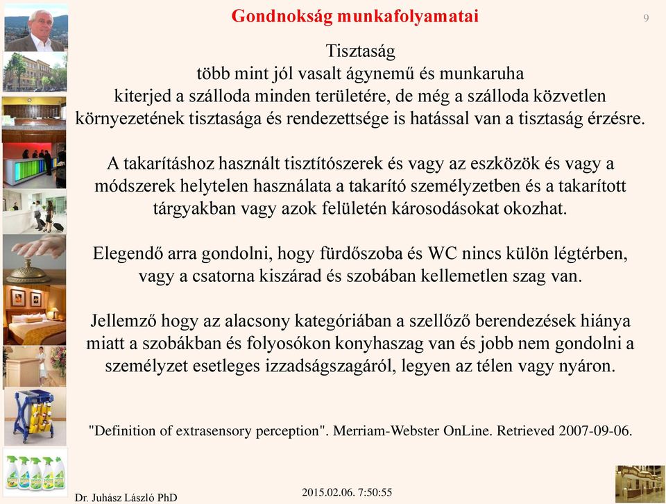 A takarításhoz használt tisztítószerek és vagy az eszközök és vagy a módszerek helytelen használata a takarító személyzetben és a takarított tárgyakban vagy azok felületén károsodásokat okozhat.