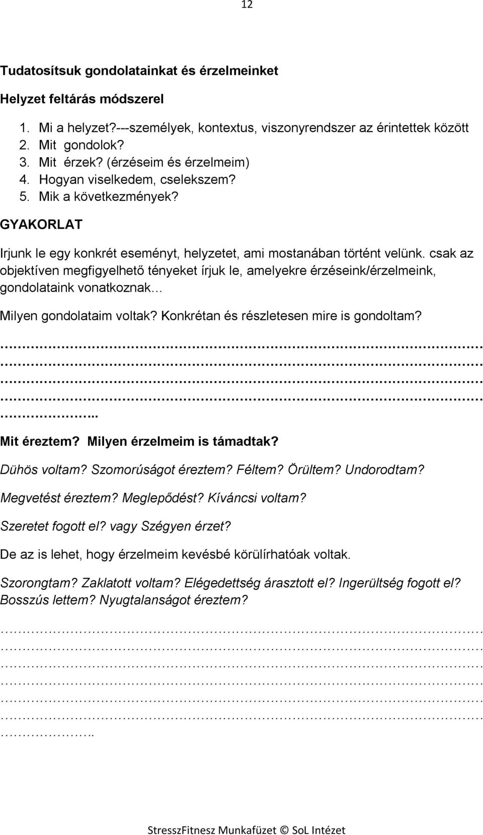 csak az objektíven megfigyelhető tényeket írjuk le, amelyekre érzéseink/érzelmeink, gondolataink vonatkoznak Milyen gondolataim voltak? Konkrétan és részletesen mire is gondoltam?.. Mit éreztem?