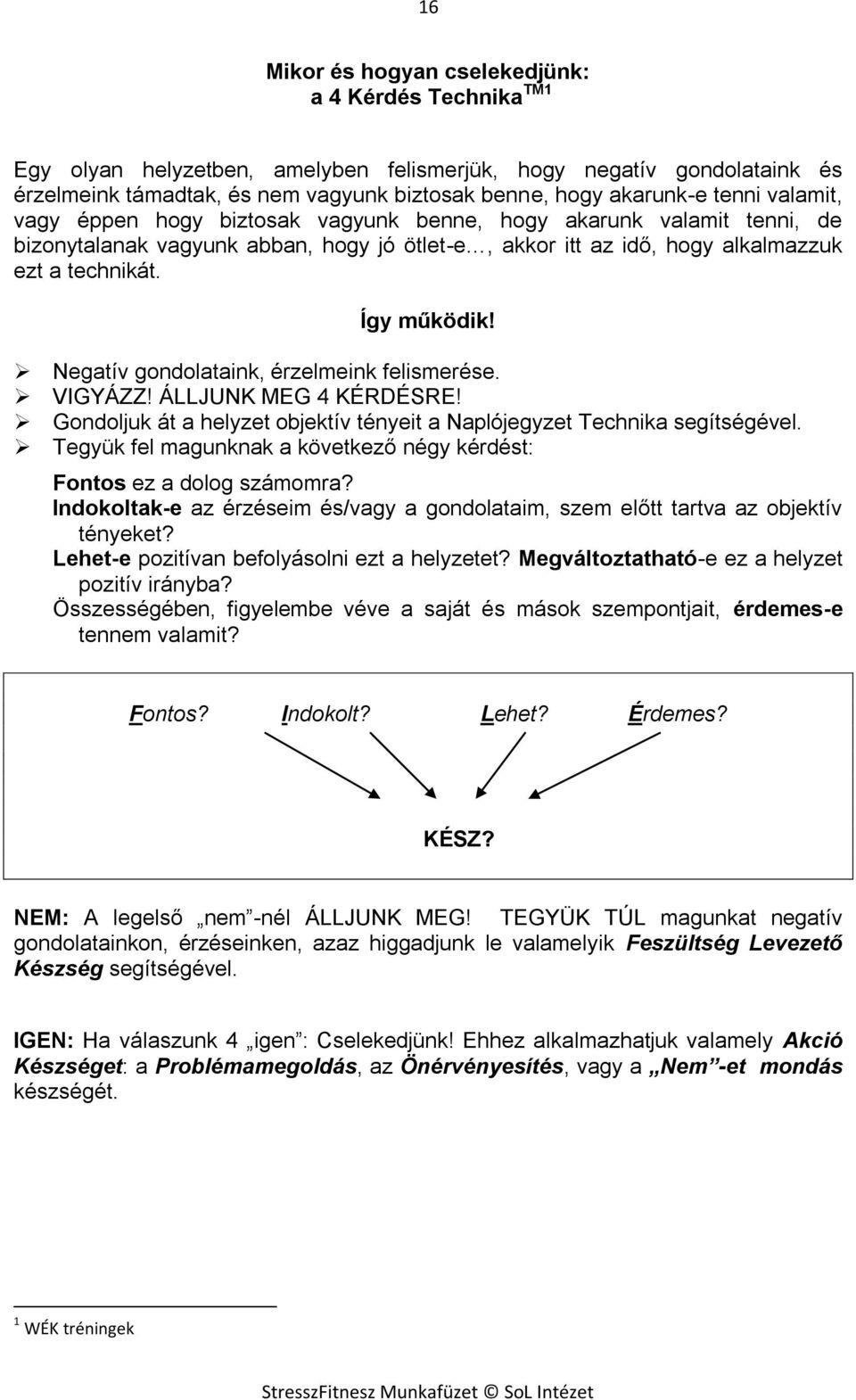 Negatív gondolataink, érzelmeink felismerése. VIGYÁZZ! ÁLLJUNK MEG 4 KÉRDÉSRE! Gondoljuk át a helyzet objektív tényeit a Naplójegyzet Technika segítségével.