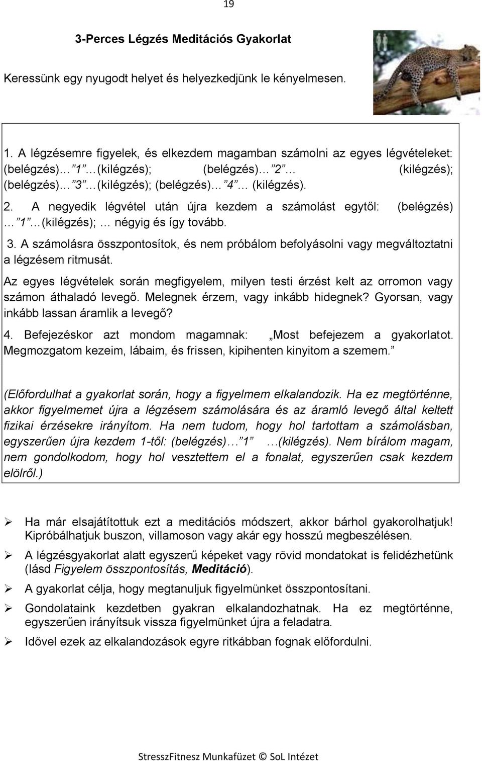 (kilégzés); (belégzés) 3 (kilégzés); (belégzés) 4 (kilégzés). 2. A negyedik légvétel után újra kezdem a számolást egytől: (belégzés) 1 (kilégzés); négyig és így tovább. 3. A számolásra összpontosítok, és nem próbálom befolyásolni vagy megváltoztatni a légzésem ritmusát.