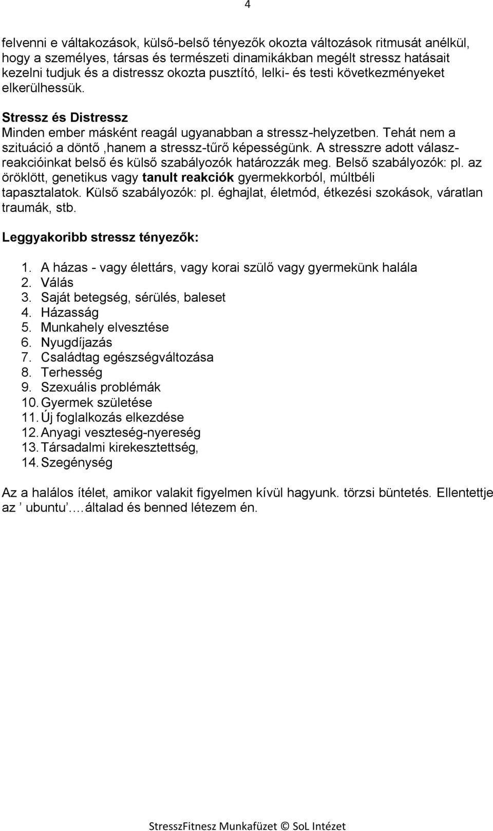 Tehát nem a szituáció a döntő,hanem a stressz-tűrő képességünk. A stresszre adott válaszreakcióinkat belső és külső szabályozók határozzák meg. Belső szabályozók: pl.